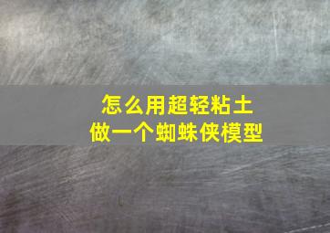 怎么用超轻粘土做一个蜘蛛侠模型