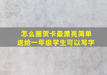 怎么画贺卡最漂亮简单送给一年级学生可以写字