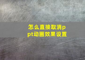 怎么直接取消ppt动画效果设置