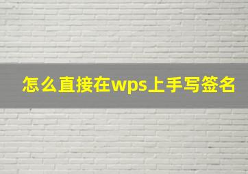 怎么直接在wps上手写签名