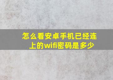 怎么看安卓手机已经连上的wifi密码是多少