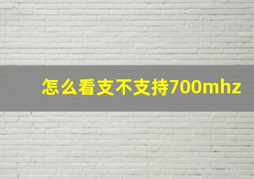 怎么看支不支持700mhz