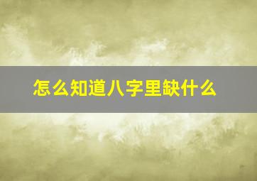 怎么知道八字里缺什么