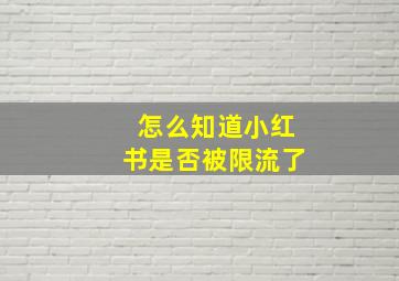 怎么知道小红书是否被限流了