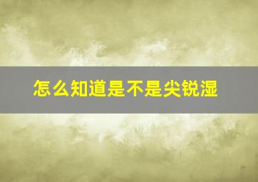 怎么知道是不是尖锐湿