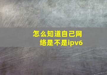 怎么知道自己网络是不是ipv6