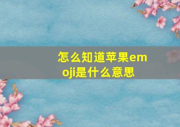 怎么知道苹果emoji是什么意思