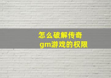 怎么破解传奇gm游戏的权限