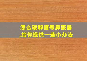 怎么破解信号屏蔽器,给你提供一些小办法