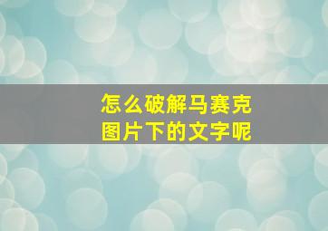 怎么破解马赛克图片下的文字呢