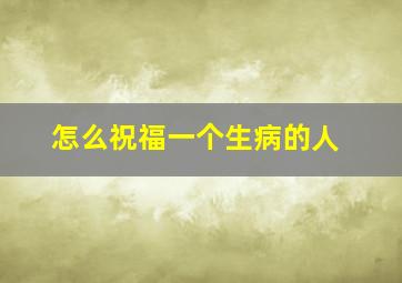 怎么祝福一个生病的人