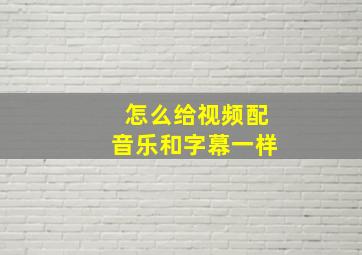 怎么给视频配音乐和字幕一样