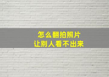 怎么翻拍照片让别人看不出来