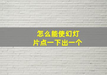 怎么能使幻灯片点一下出一个