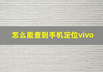 怎么能查到手机定位vivo