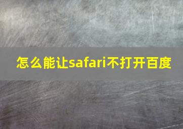 怎么能让safari不打开百度