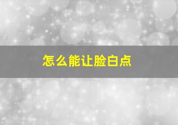 怎么能让脸白点