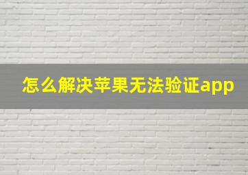 怎么解决苹果无法验证app