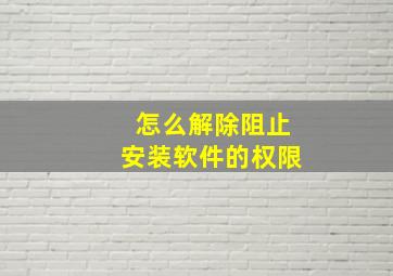 怎么解除阻止安装软件的权限