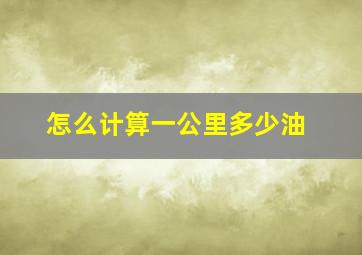 怎么计算一公里多少油