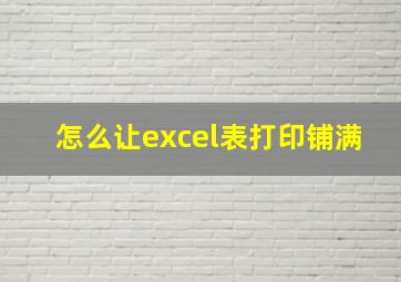 怎么让excel表打印铺满