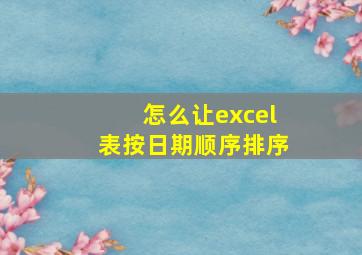 怎么让excel表按日期顺序排序