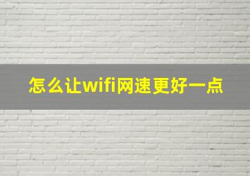 怎么让wifi网速更好一点