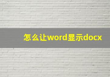 怎么让word显示docx