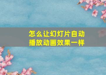 怎么让幻灯片自动播放动画效果一样