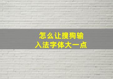 怎么让搜狗输入法字体大一点