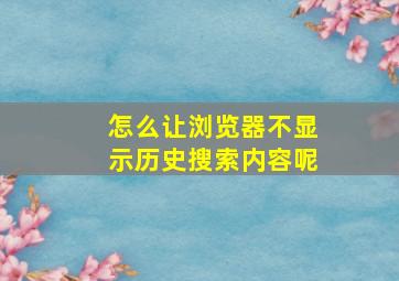 怎么让浏览器不显示历史搜索内容呢