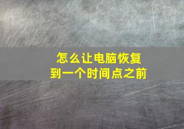 怎么让电脑恢复到一个时间点之前