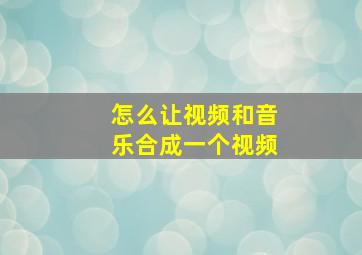 怎么让视频和音乐合成一个视频