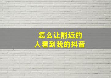 怎么让附近的人看到我的抖音