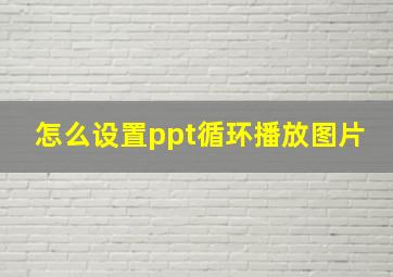 怎么设置ppt循环播放图片