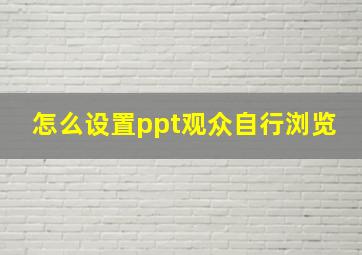 怎么设置ppt观众自行浏览