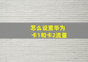 怎么设置华为卡1和卡2流量