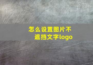 怎么设置图片不遮挡文字logo