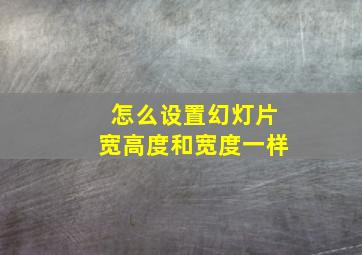 怎么设置幻灯片宽高度和宽度一样