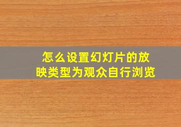 怎么设置幻灯片的放映类型为观众自行浏览