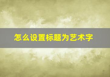 怎么设置标题为艺术字