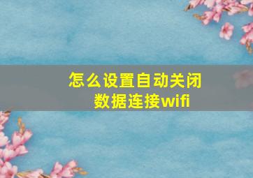 怎么设置自动关闭数据连接wifi