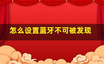 怎么设置蓝牙不可被发现