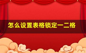 怎么设置表格锁定一二格