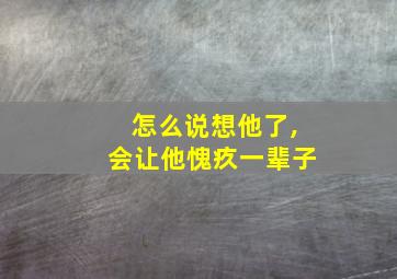 怎么说想他了,会让他愧疚一辈子