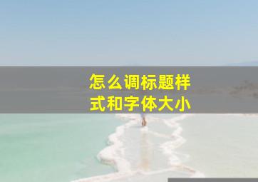 怎么调标题样式和字体大小