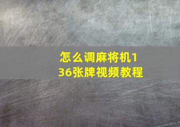 怎么调麻将机136张牌视频教程