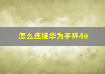 怎么连接华为手环4e