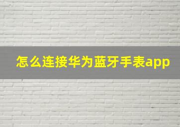 怎么连接华为蓝牙手表app