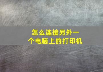 怎么连接另外一个电脑上的打印机